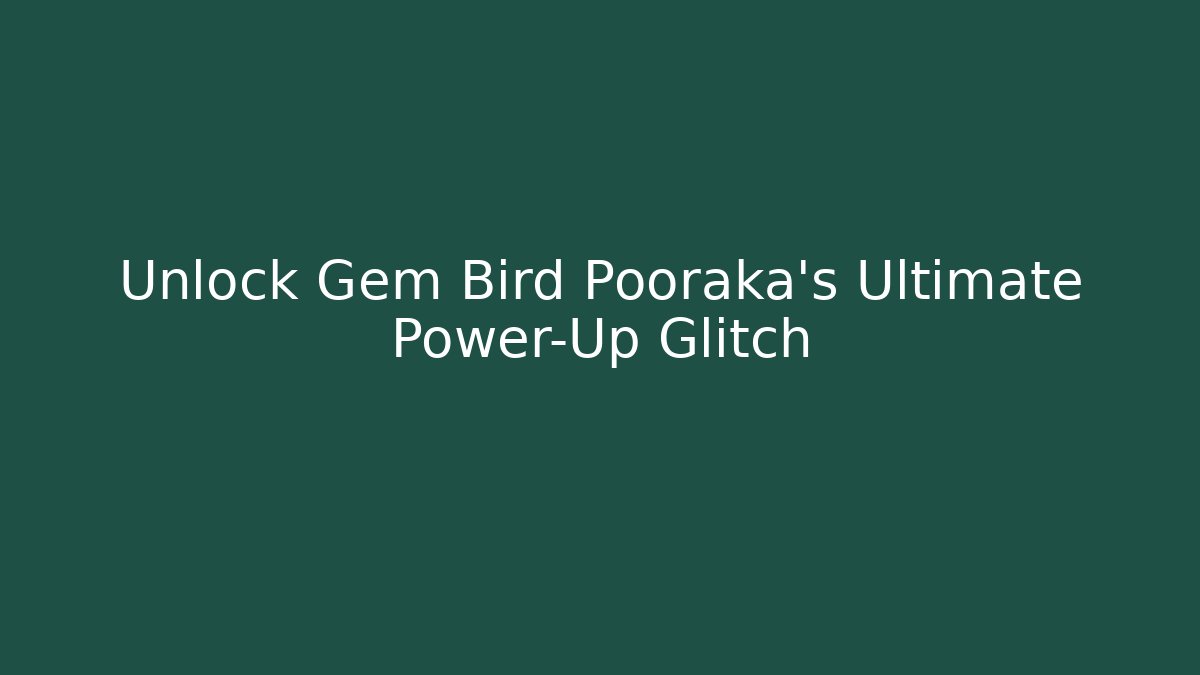 Unlock Gem Bird Pooraka's Ultimate Power-Up Glitch