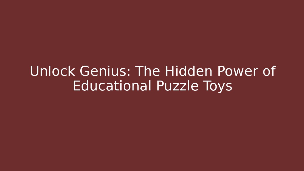 Unlock Genius: The Hidden Power of Educational Puzzle Toys
