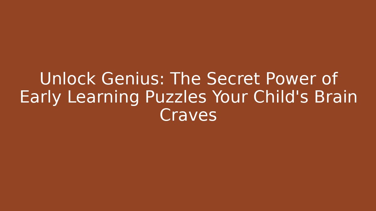 Unlock Genius: The Secret Power of Early Learning Puzzles Your Child’s Brain Craves