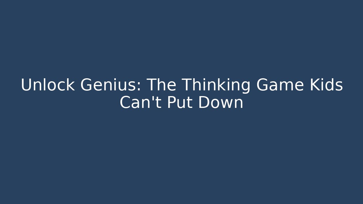 Unlock Genius: The Thinking Game Kids Can't Put Down - Create More Assets