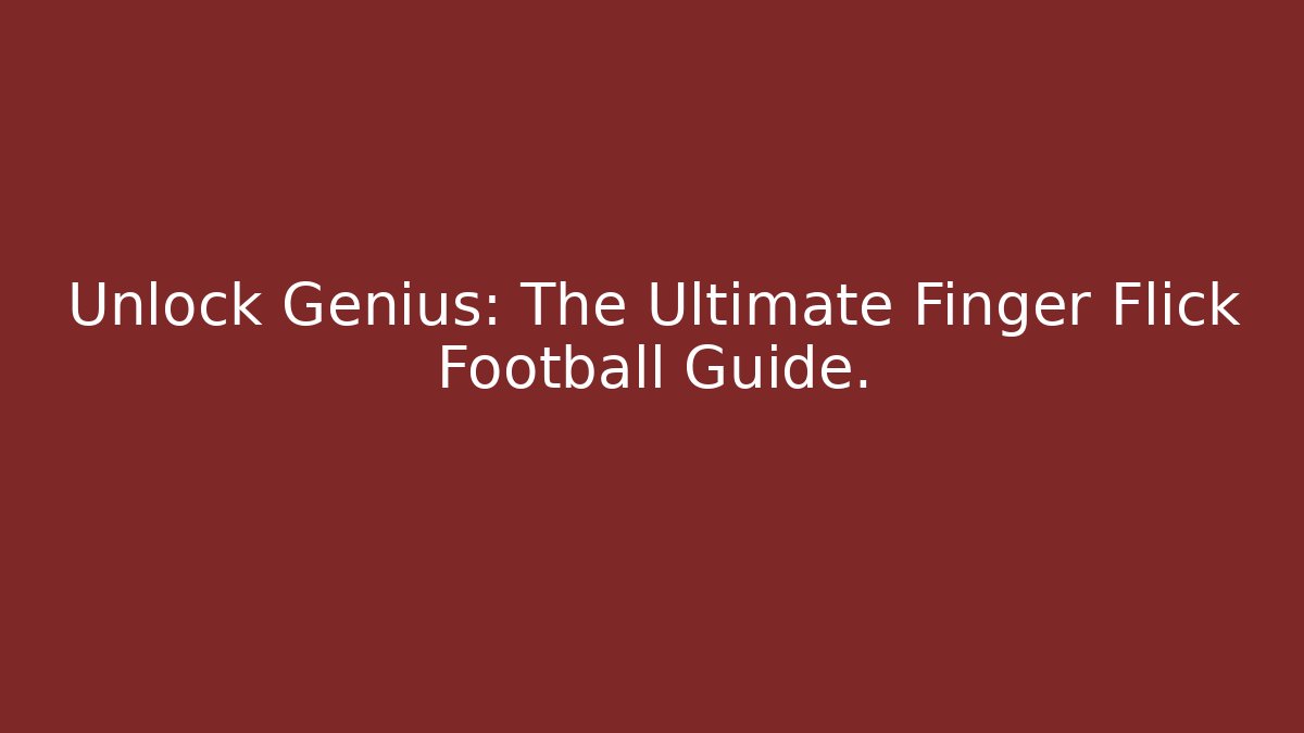 Unlock Genius: The Ultimate Finger Flick Football Guide.