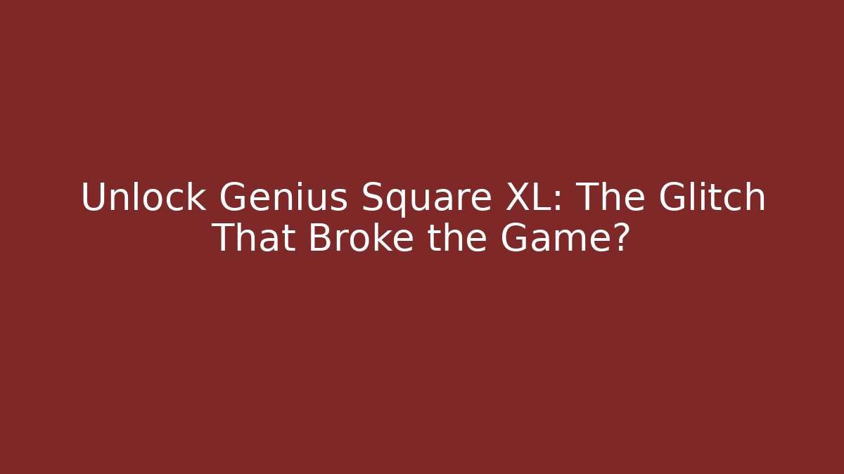 Unlock Genius Square XL: The Glitch That Broke the Game?