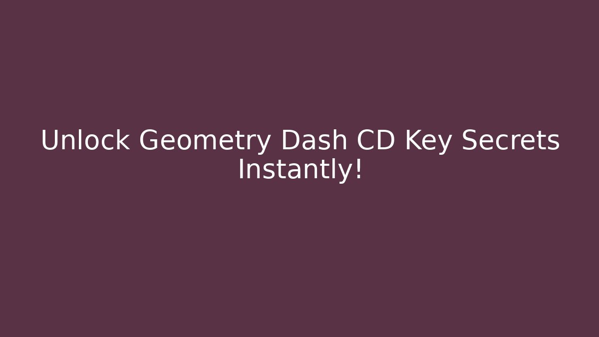 Unlock Geometry Dash CD Key Secrets Instantly! - Create More Assets