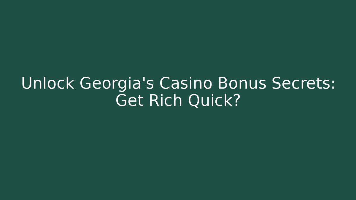Unlock Georgia's Casino Bonus Secrets: Get Rich Quick?