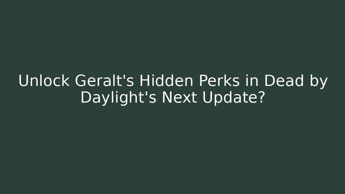 Unlock Geralt's Hidden Perks in Dead by Daylight's Next Update?
