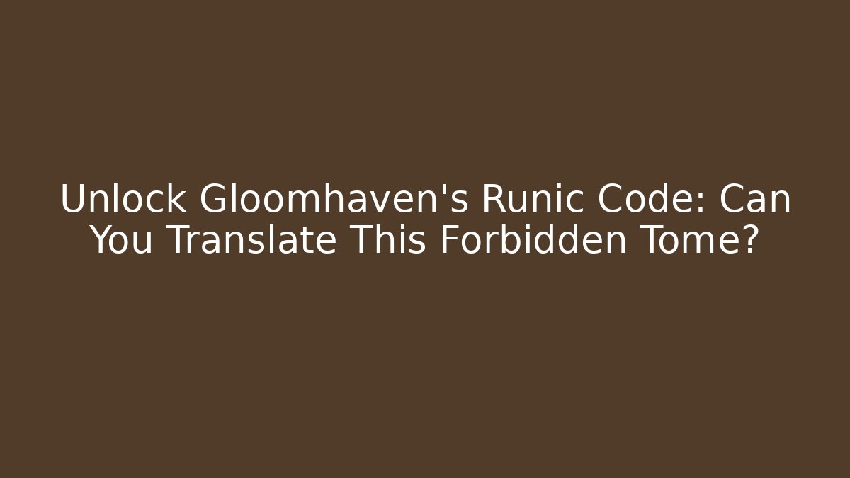 Unlock Gloomhaven's Runic Code: Can You Translate This Forbidden Tome? - Create More Assets