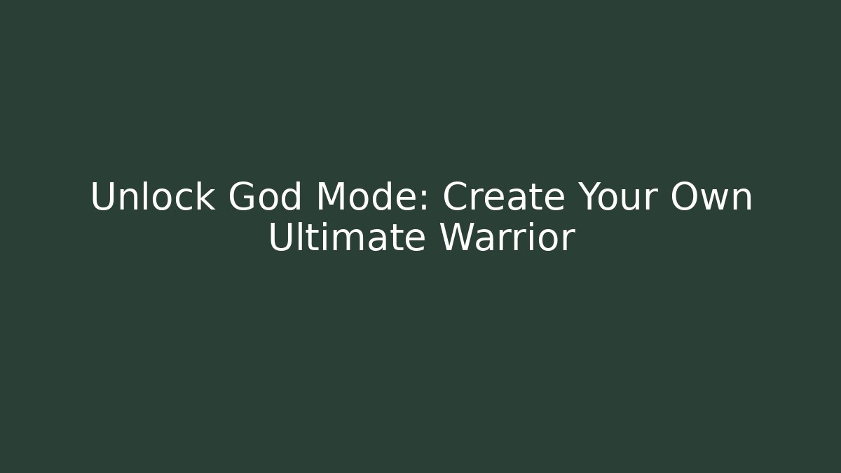 Unlock God Mode: Create Your Own Ultimate Warrior - Create More Assets
