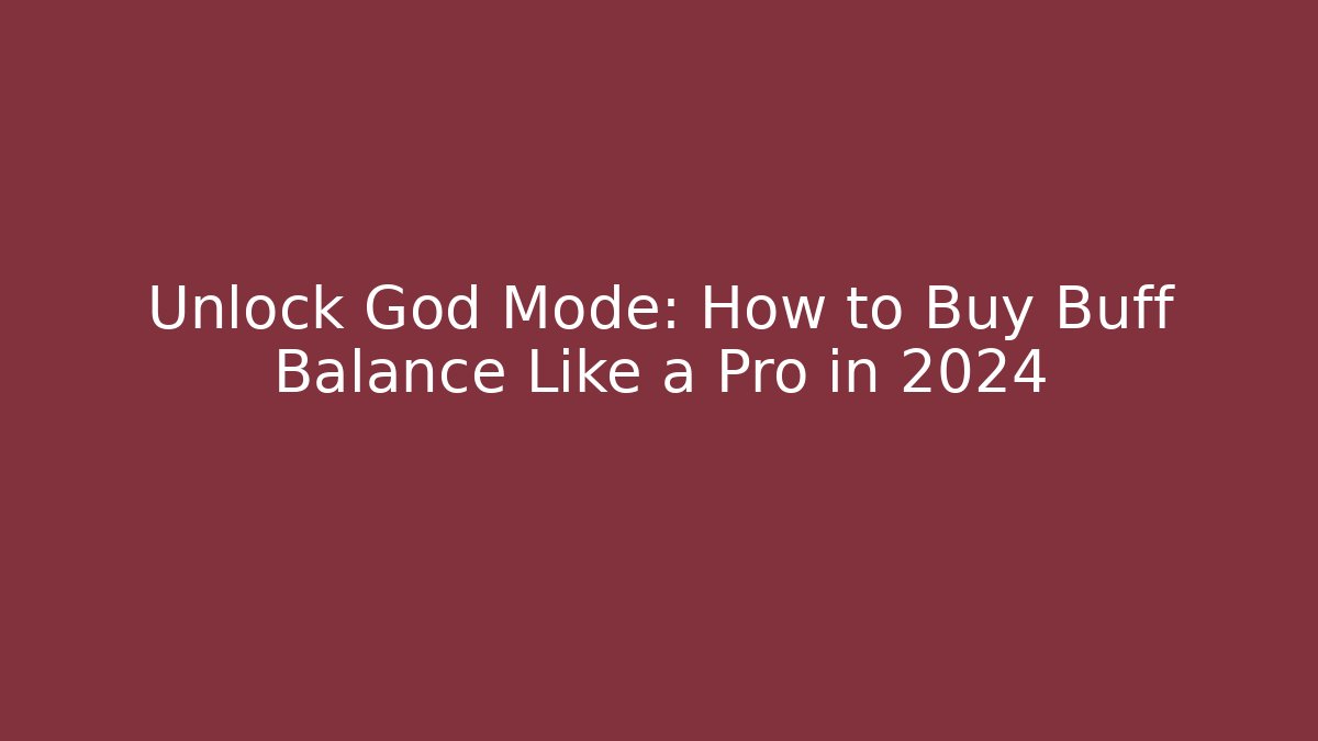 Unlock God Mode: How to Buy Buff Balance Like a Pro in 2024
