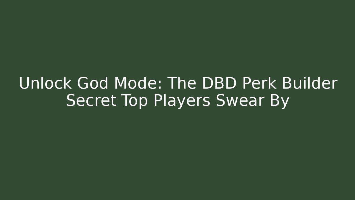 Unlock God Mode: The DBD Perk Builder Secret Top Players Swear By