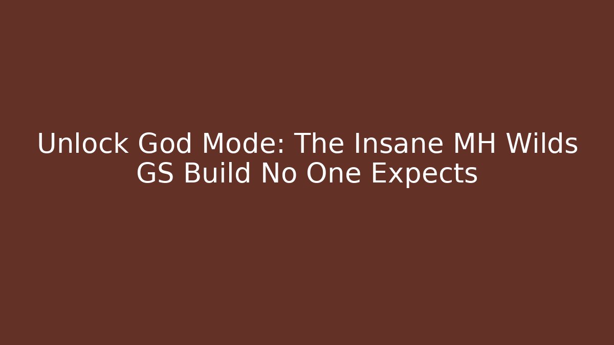 Unlock God Mode: The Insane MH Wilds GS Build No One Expects