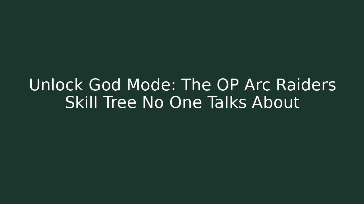 Unlock God Mode: The OP Arc Raiders Skill Tree No One Talks About