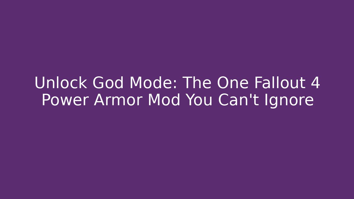 Unlock God Mode: The One Fallout 4 Power Armor Mod You Can't Ignore