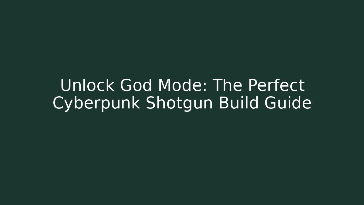 Unlock God Mode: The Perfect Cyberpunk Shotgun Build Guide