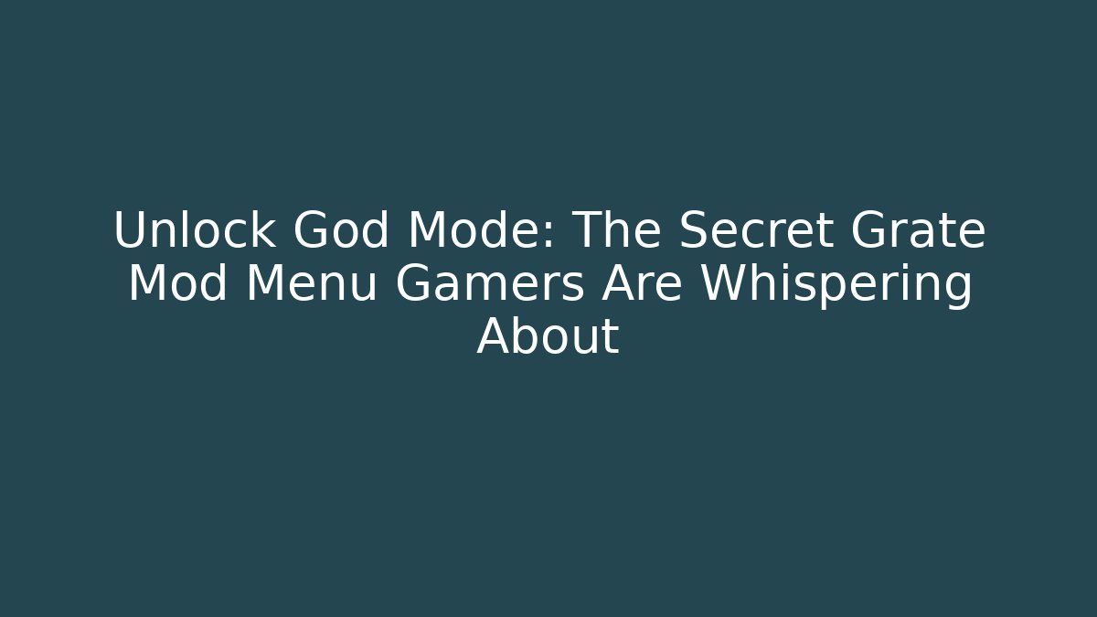 Unlock God Mode: The Secret Grate Mod Menu Gamers Are Whispering About