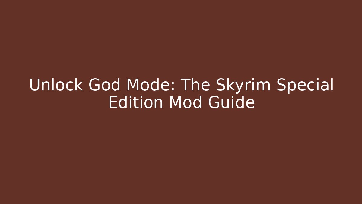Unlock God Mode: The Skyrim Special Edition Mod Guide