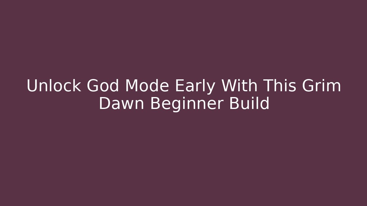 Unlock God Mode Early With This Grim Dawn Beginner Build