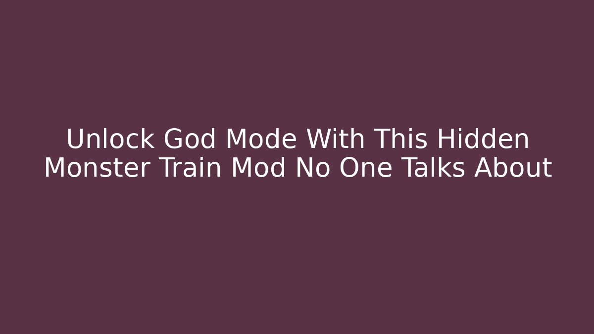Unlock God Mode With This Hidden Monster Train Mod No One Talks About - Create More Assets