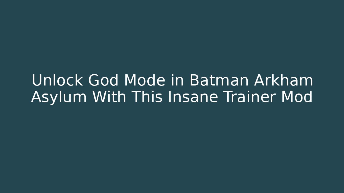 Unlock God Mode in Batman Arkham Asylum With This Insane Trainer Mod