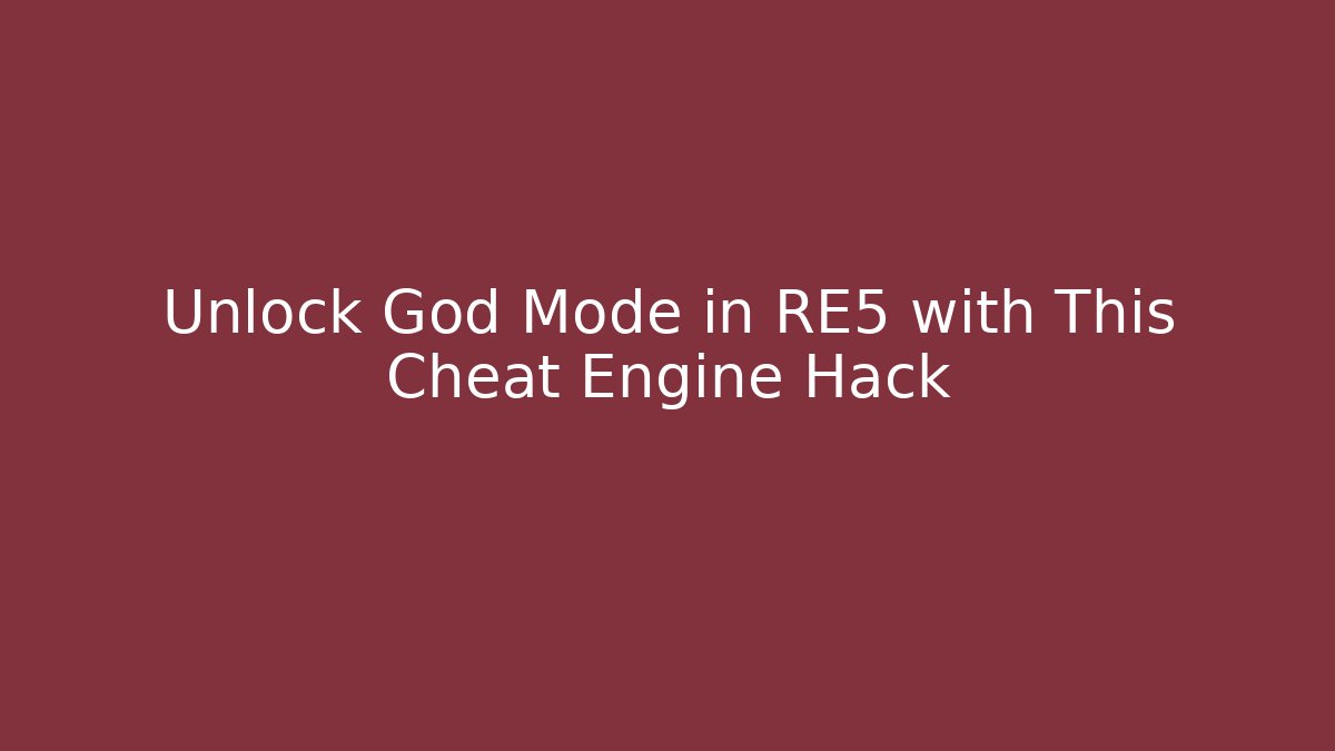Unlock God Mode in RE5 with This Cheat Engine Hack