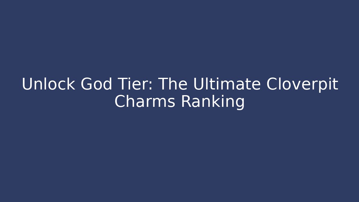 Unlock God Tier: The Ultimate Cloverpit Charms Ranking
