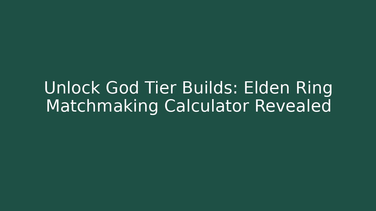 Unlock God Tier Builds: Elden Ring Matchmaking Calculator Revealed - Create More Assets
