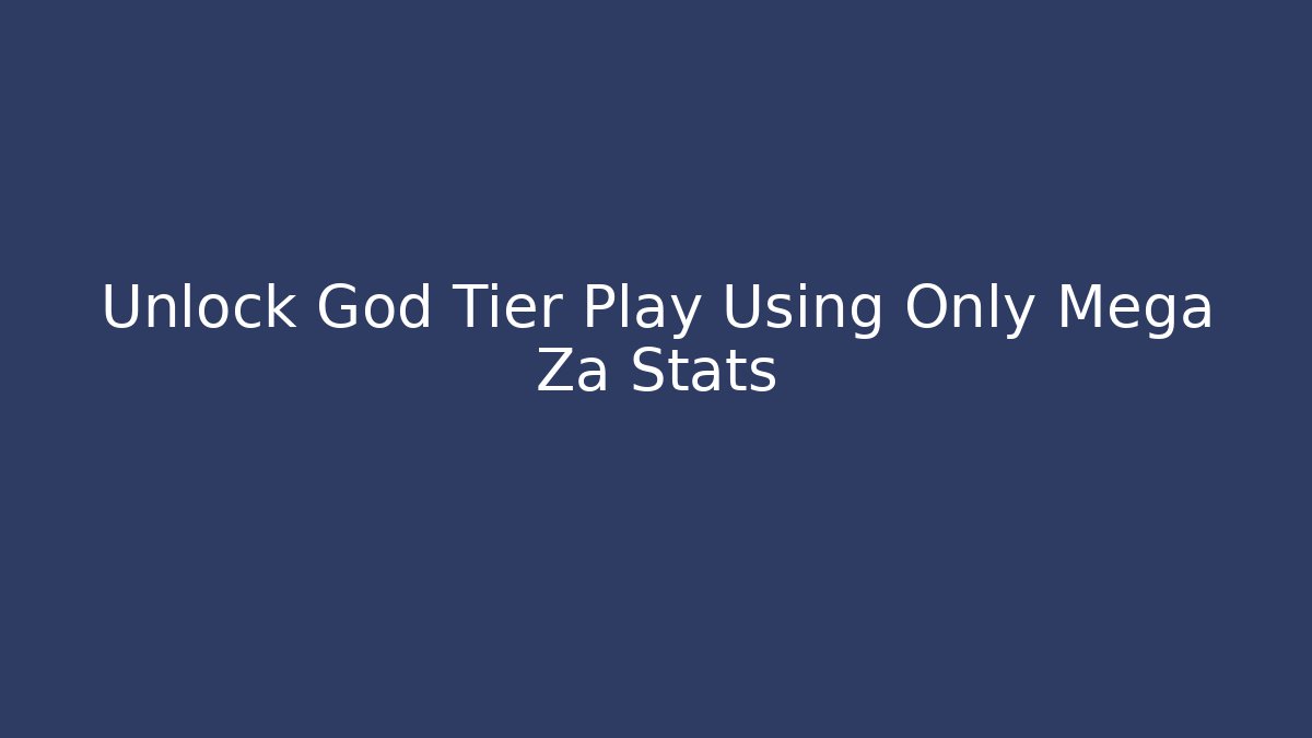 Unlock God Tier Play Using Only Mega Za Stats - Create More Assets