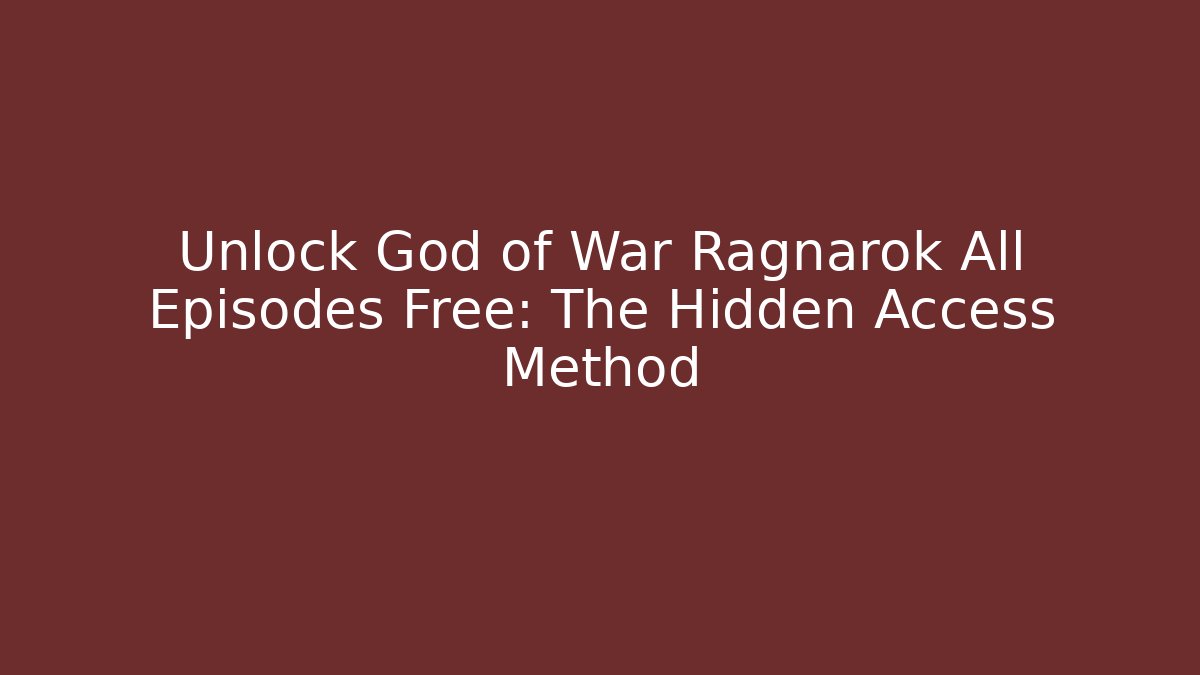 Unlock God of War Ragnarok All Episodes Free: The Hidden Access Method