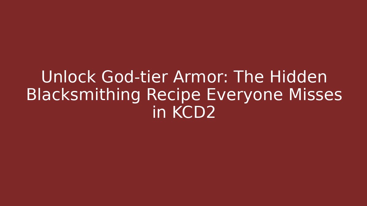 Unlock God-tier Armor: The Hidden Blacksmithing Recipe Everyone Misses in KCD2