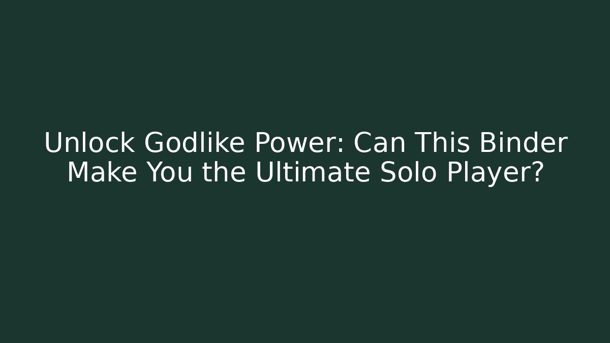 Unlock Godlike Power: Can This Binder Make You the Ultimate Solo Player?