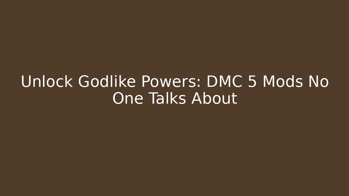 Unlock Godlike Powers: DMC 5 Mods No One Talks About