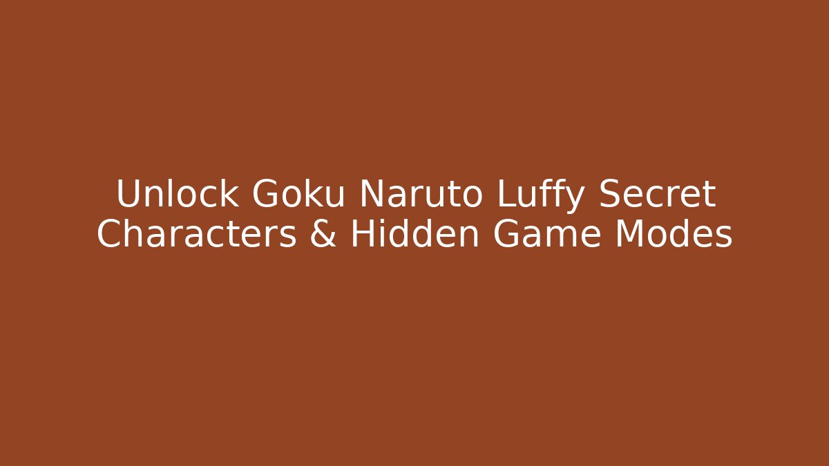 Unlock Goku Naruto Luffy Secret Characters & Hidden Game Modes