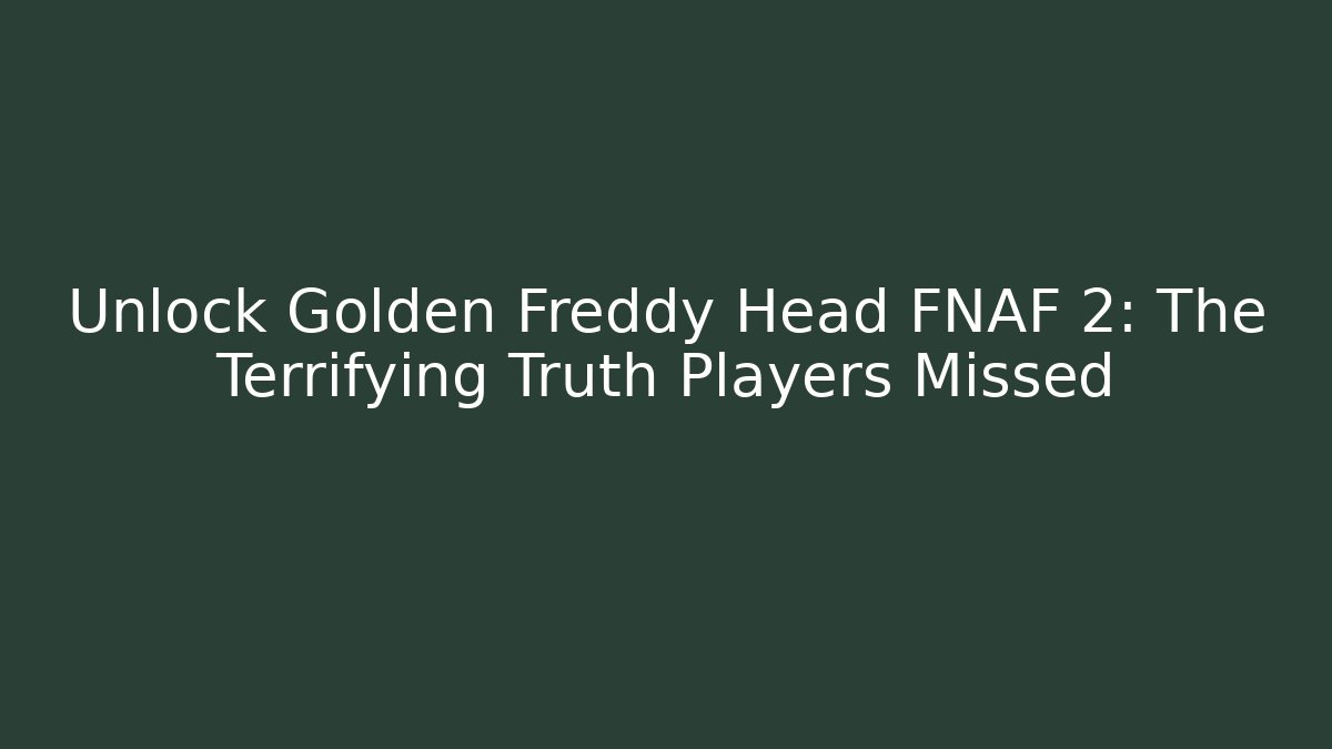 Unlock Golden Freddy Head FNAF 2: The Terrifying Truth Players Missed