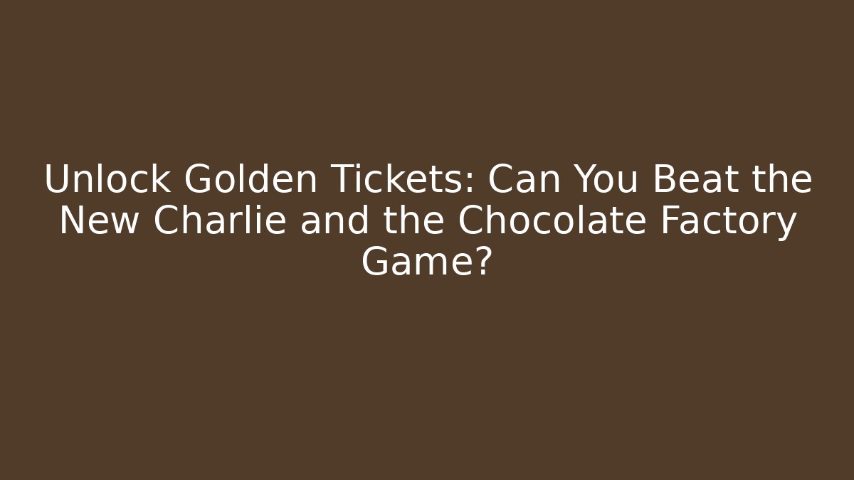 Unlock Golden Tickets: Can You Beat the New Charlie and the Chocolate Factory Game?
