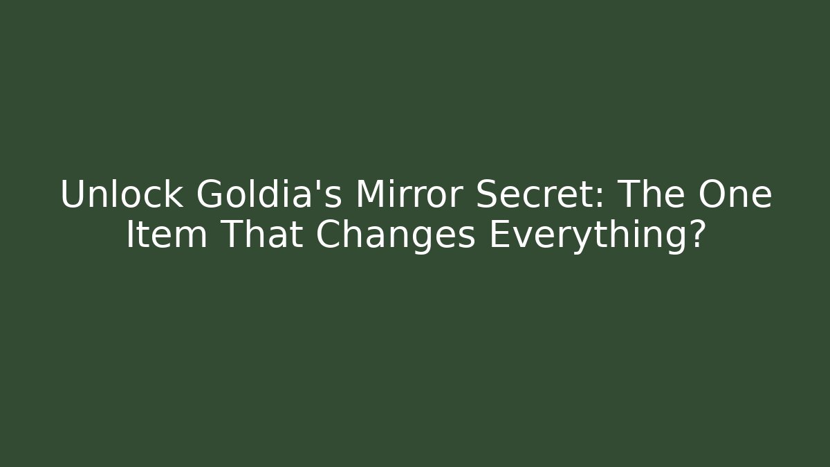 Unlock Goldia's Mirror Secret: The One Item That Changes Everything?