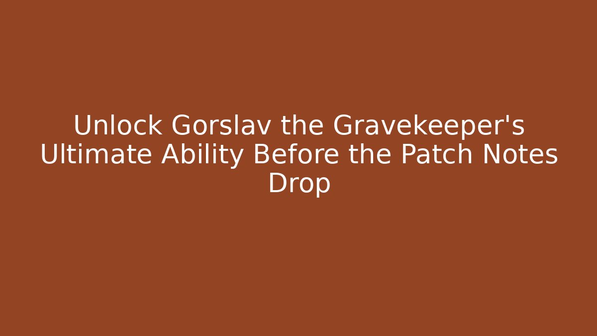 Unlock Gorslav the Gravekeeper's Ultimate Ability Before the Patch Notes Drop