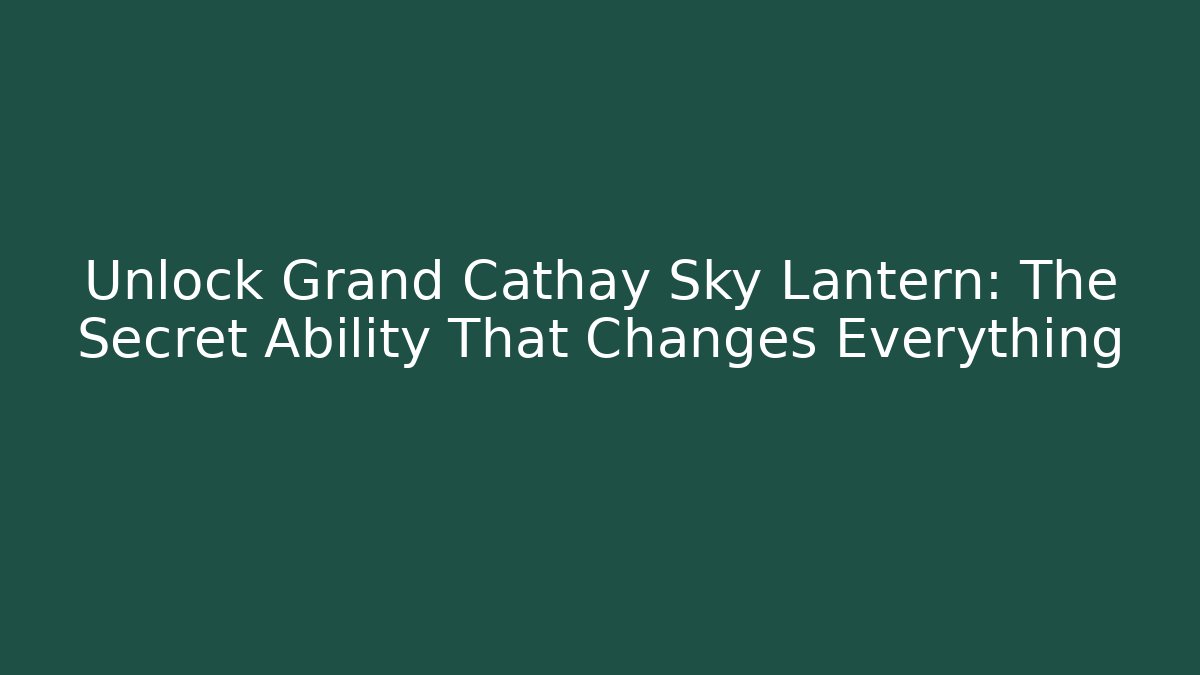 Unlock Grand Cathay Sky Lantern: The Secret Ability That Changes Everything