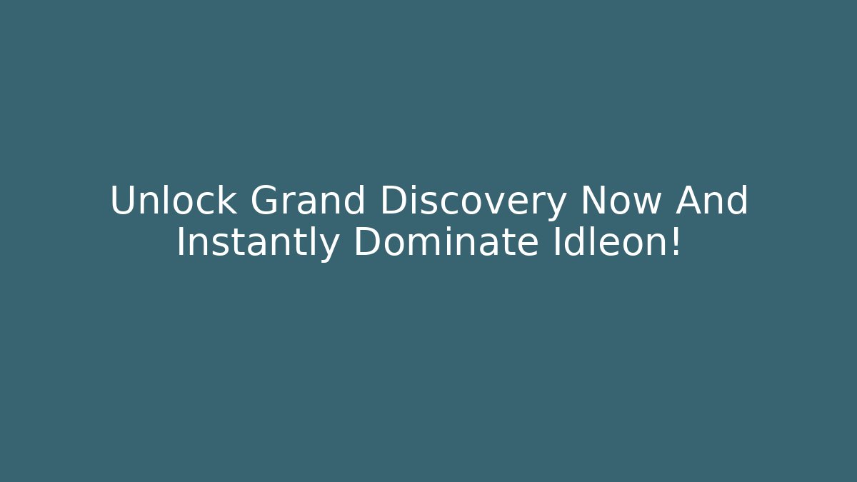 Unlock Grand Discovery Now And Instantly Dominate Idleon!