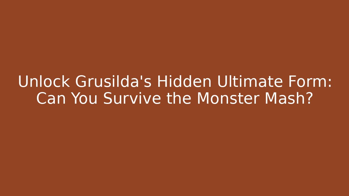 Unlock Grusilda's Hidden Ultimate Form: Can You Survive the Monster Mash?