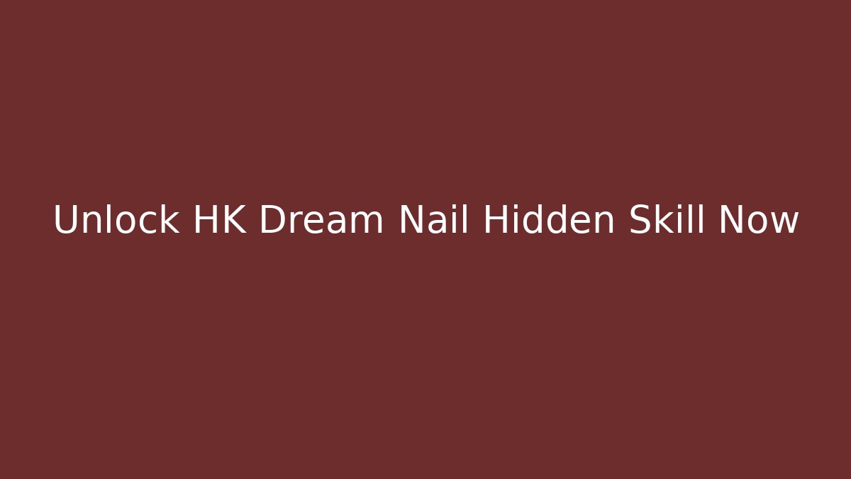 Unlock HK Dream Nail Hidden Skill Now