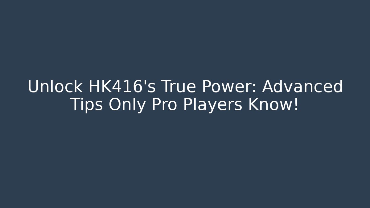 Unlock HK416's True Power: Advanced Tips Only Pro Players Know!