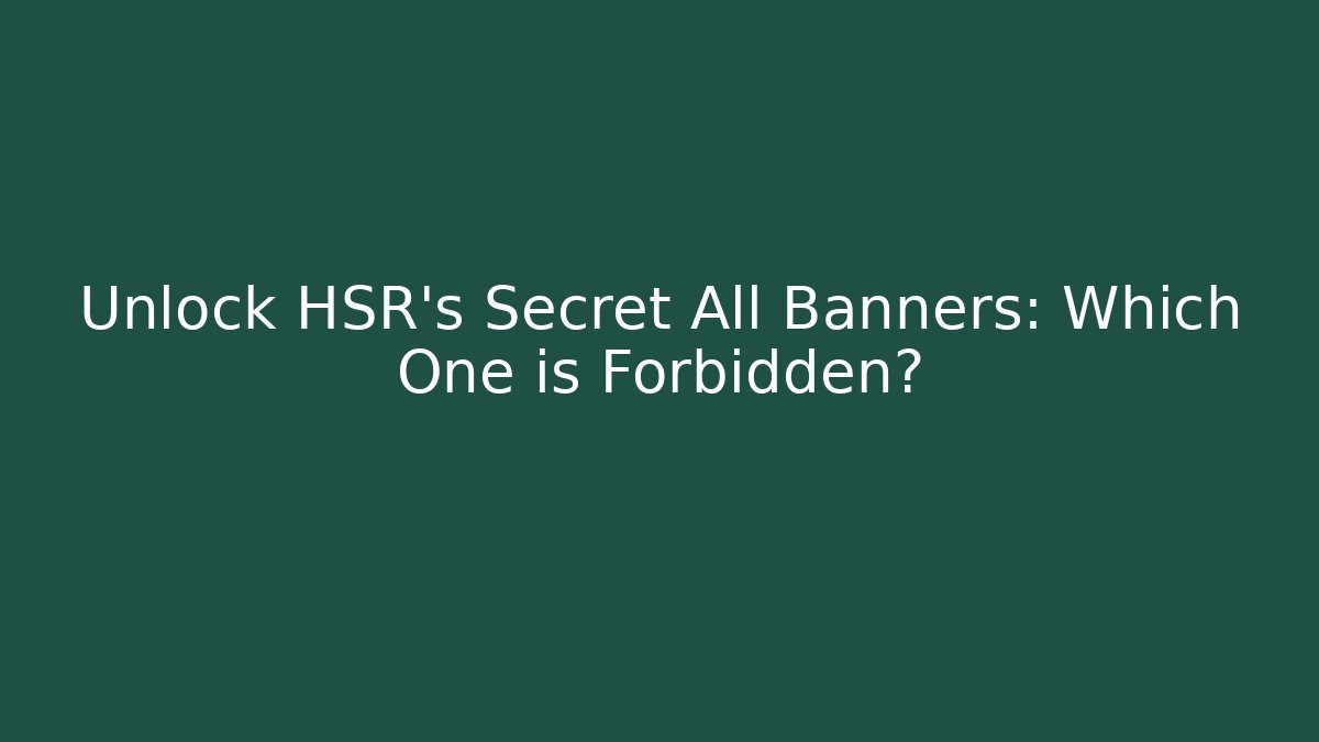 Unlock HSR’s Secret All Banners: Which One is Forbidden?