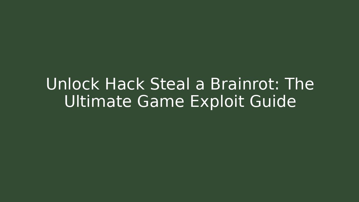 Unlock Hack Steal a Brainrot: The Ultimate Game Exploit Guide