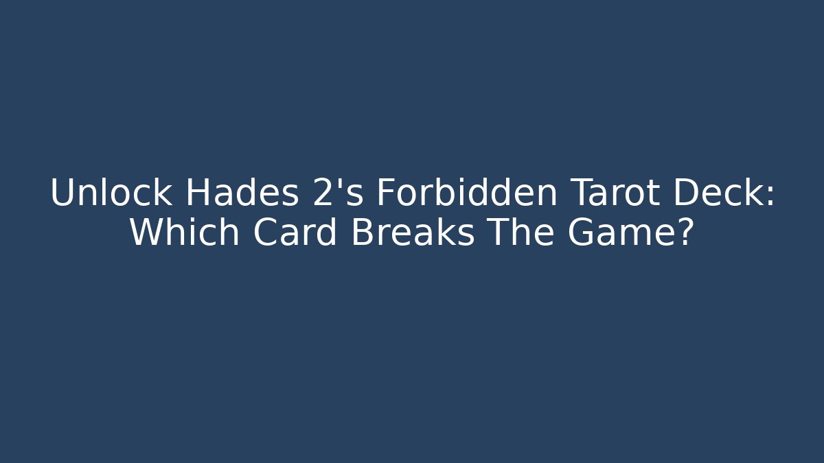 Unlock Hades 2's Forbidden Tarot Deck: Which Card Breaks The Game?