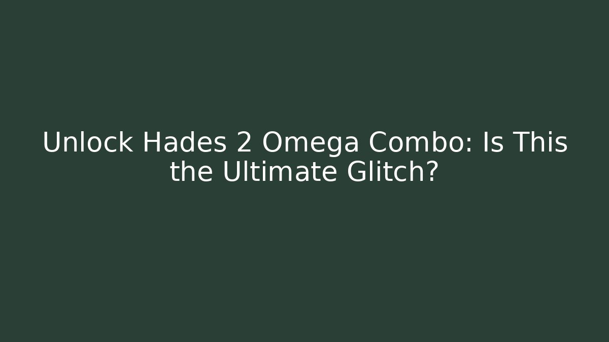 Unlock Hades 2 Omega Combo: Is This the Ultimate Glitch?