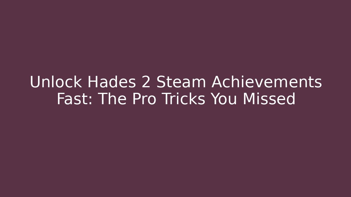 Unlock Hades 2 Steam Achievements Fast: The Pro Tricks You Missed