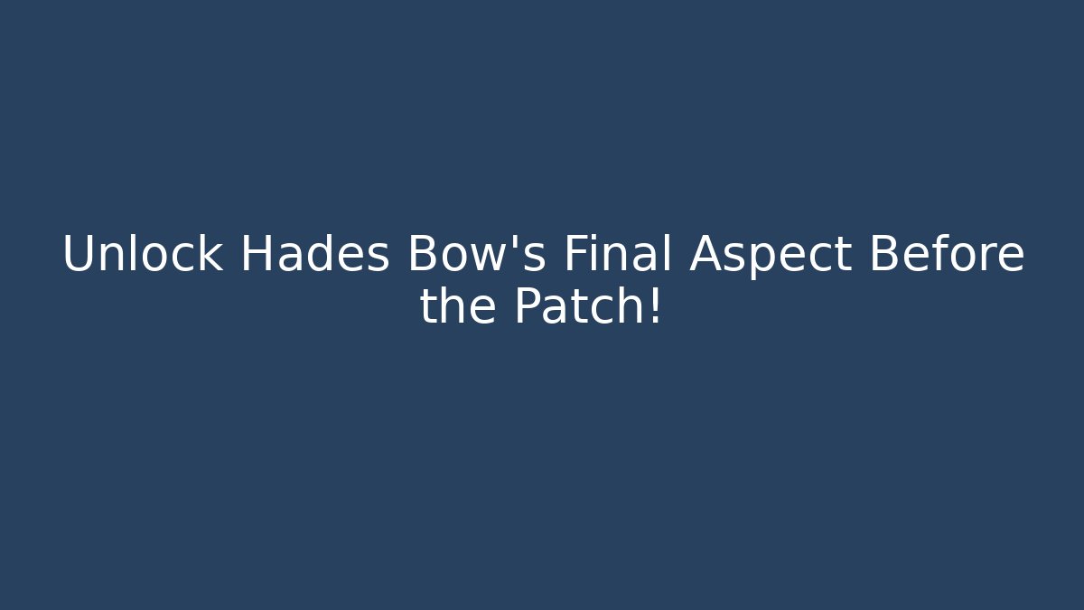 Unlock Hades Bow’s Final Aspect Before the Patch!