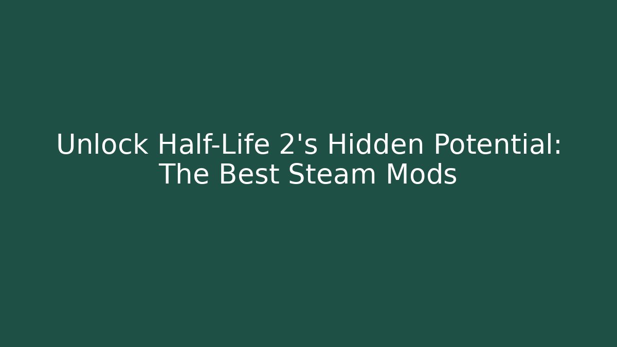 Unlock Half-Life 2's Hidden Potential: The Best Steam Mods