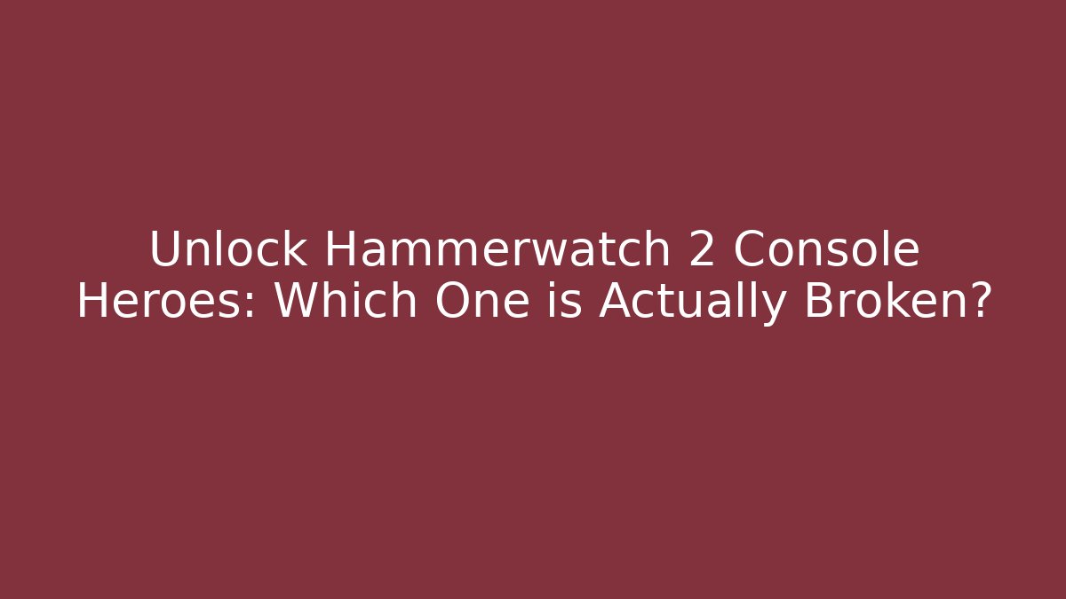 Unlock Hammerwatch 2 Console Heroes: Which One is Actually Broken?