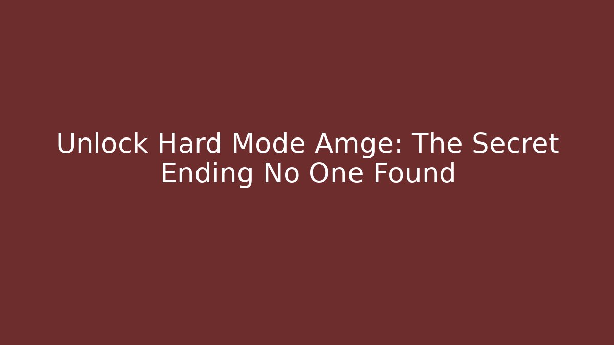 Unlock Hard Mode Amge: The Secret Ending No One Found