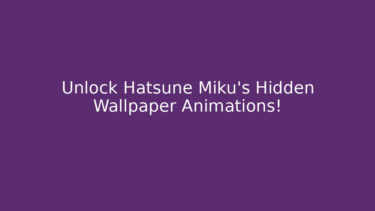 Unlock Hatsune Miku's Hidden Wallpaper Animations!